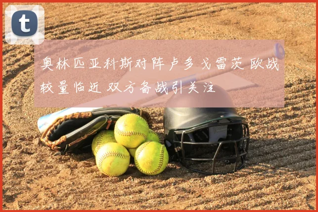 奥林匹亚科斯对阵卢多戈雷茨 欧战较量临近 双方备战引关注