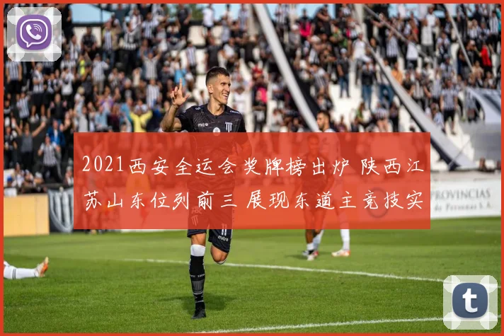 2021西安全运会奖牌榜出炉 陕西江苏山东位列前三 展现东道主竞技实力