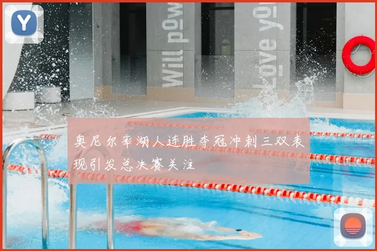 奥尼尔率湖人连胜夺冠冲刺三双表现引发总决赛关注