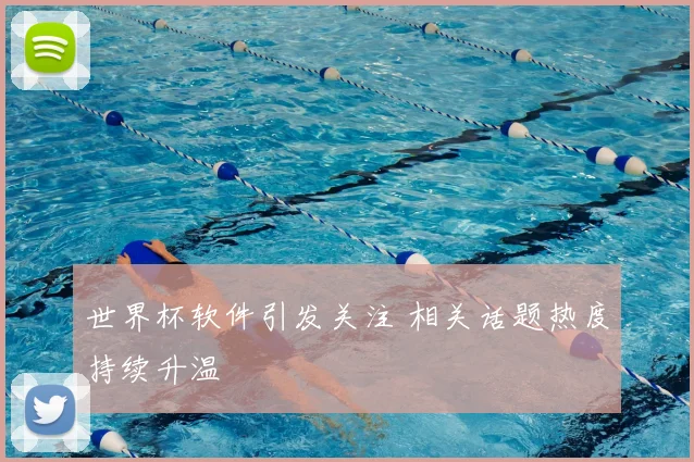 世界杯软件引发关注 相关话题热度持续升温